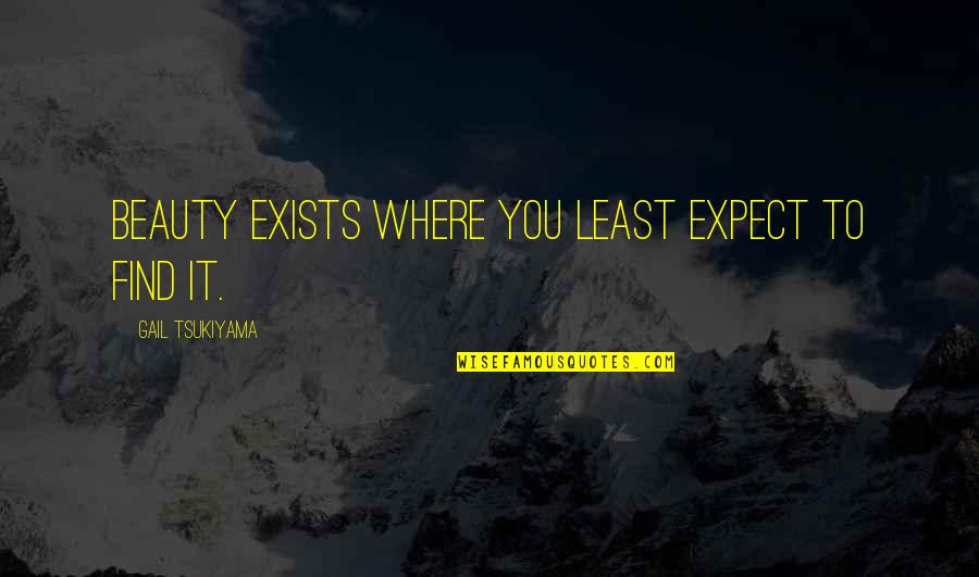 Succedere Conjugation Quotes By Gail Tsukiyama: Beauty exists where you least expect to find Succedere Conjugation Quotes By Gail Tsukiyama: Beauty exists where you least expect to find