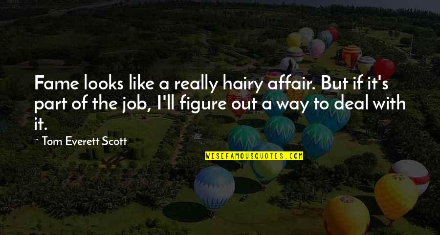 Succedere Conjugation Quotes By Tom Everett Scott: Fame looks like a really hairy affair. But Succedere Conjugation Quotes By Tom Everett Scott: Fame looks like a really hairy affair. But