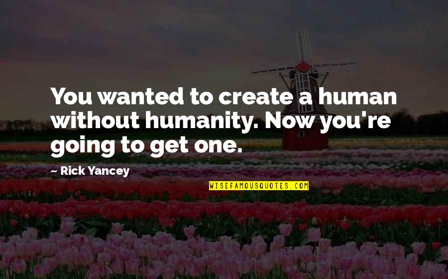 Succedere Passato Quotes By Rick Yancey: You wanted to create a human without humanity.
