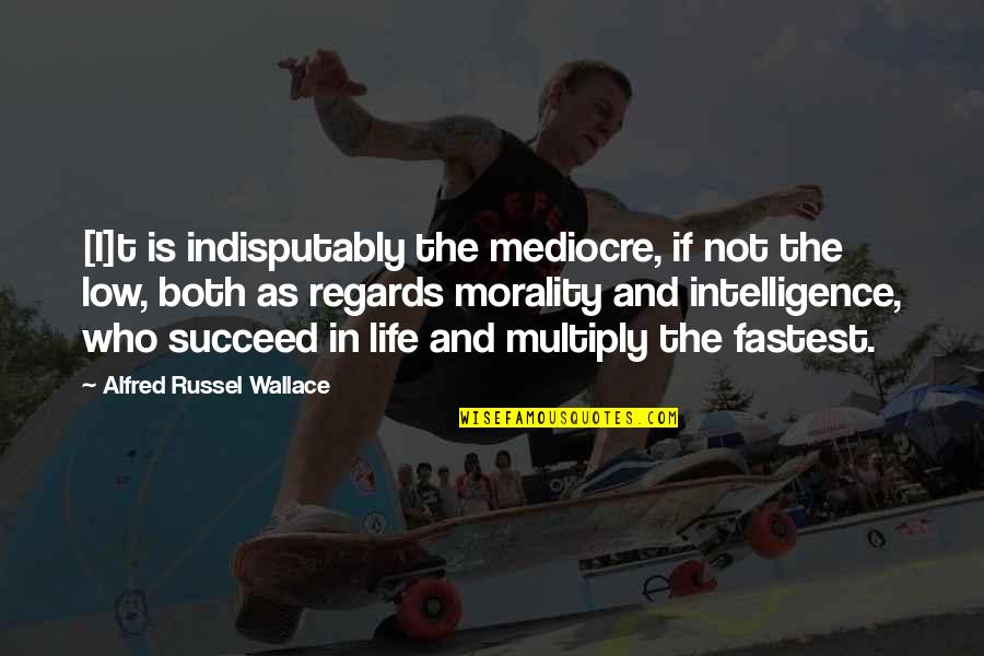 Succeed In Life Quotes By Alfred Russel Wallace: [I]t is indisputably the mediocre, if not the