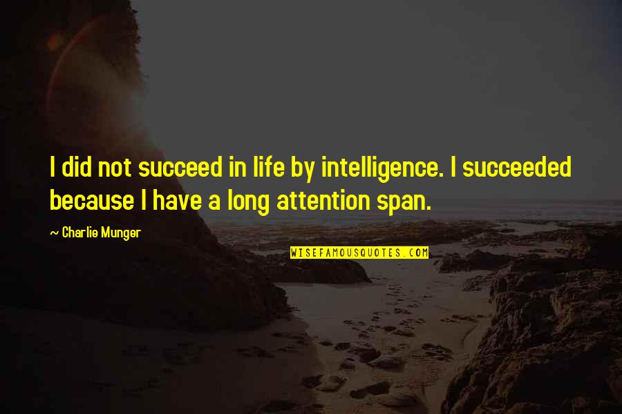 Succeed In Life Quotes By Charlie Munger: I did not succeed in life by intelligence.