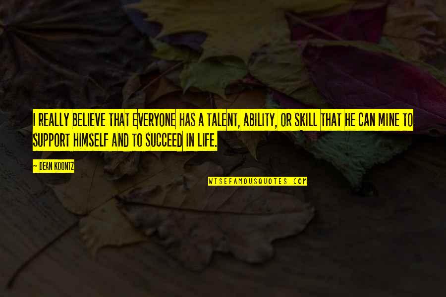 Succeed In Life Quotes By Dean Koontz: I really believe that everyone has a talent,