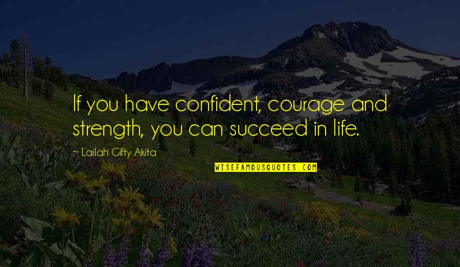 Succeed In Life Quotes By Lailah Gifty Akita: If you have confident, courage and strength, you