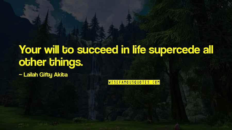 Succeed In Life Quotes By Lailah Gifty Akita: Your will to succeed in life supercede all