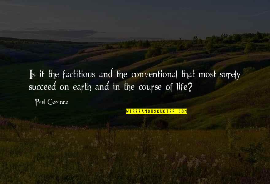 Succeed In Life Quotes By Paul Cezanne: Is it the factitious and the conventional that