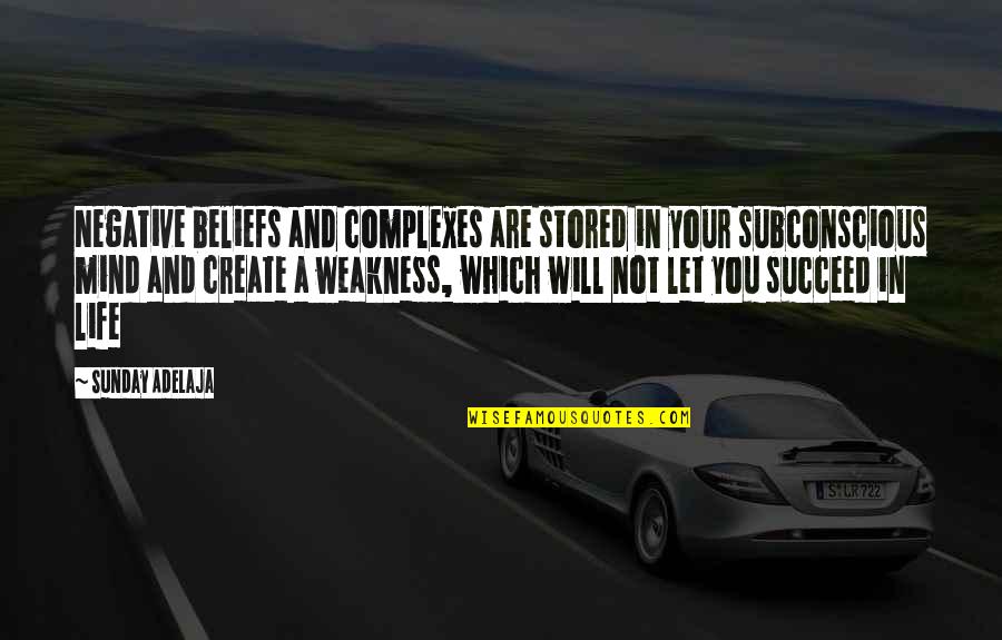 Succeed In Life Quotes By Sunday Adelaja: Negative beliefs and complexes are stored in your