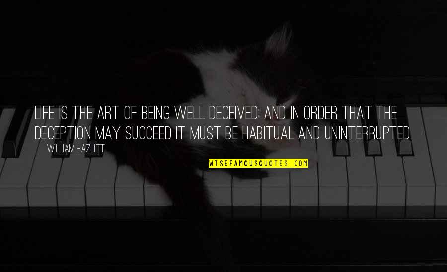 Succeed In Life Quotes By William Hazlitt: Life is the art of being well deceived;