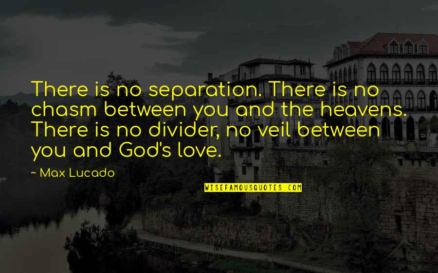 Succeed Quietly Quotes By Max Lucado: There is no separation. There is no chasm Succeed Quietly Quotes By Max Lucado: There is no separation. There is no chasm