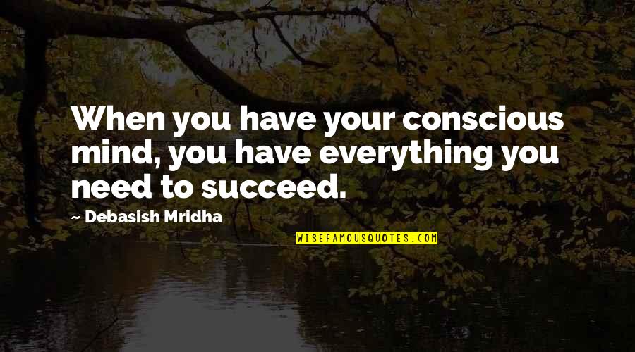 Succeed Quotes And Quotes By Debasish Mridha: When you have your conscious mind, you have