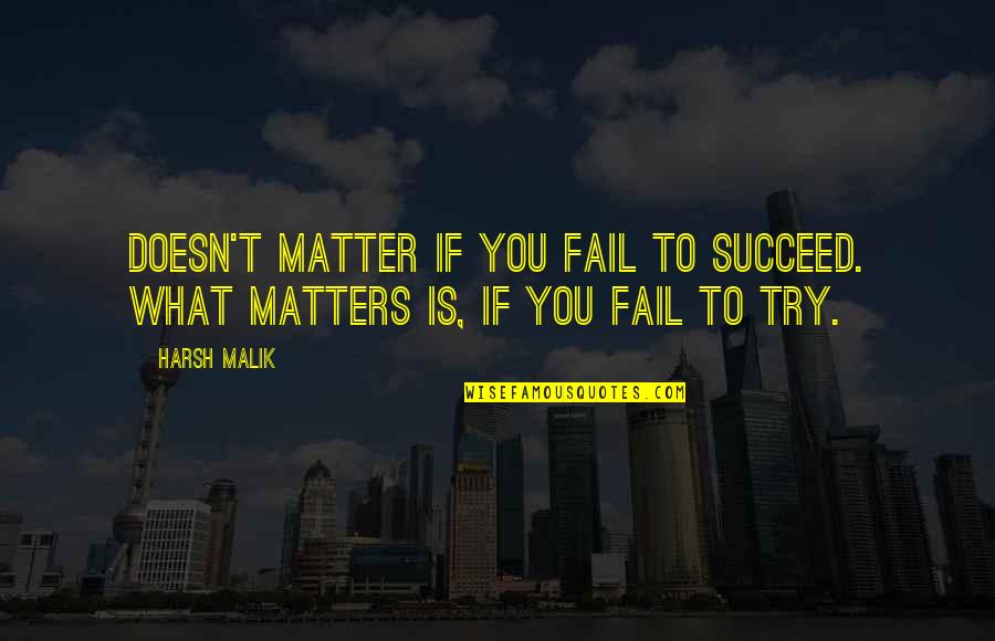 Succeed Quotes And Quotes By Harsh Malik: Doesn't matter if you fail to succeed. What