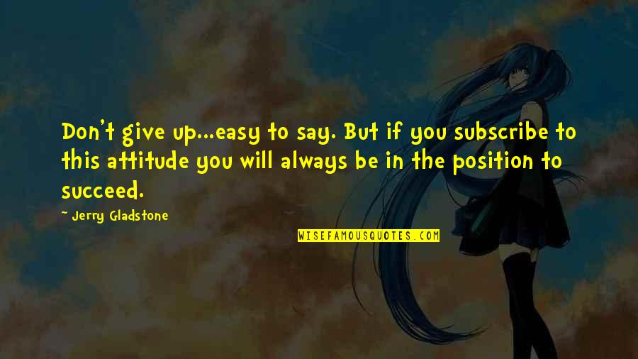 Succeed Quotes And Quotes By Jerry Gladstone: Don't give up...easy to say. But if you