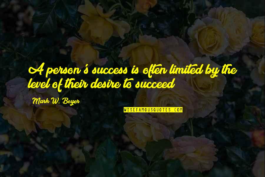 Succeed Quotes And Quotes By Mark W. Boyer: A person's success is often limited by the