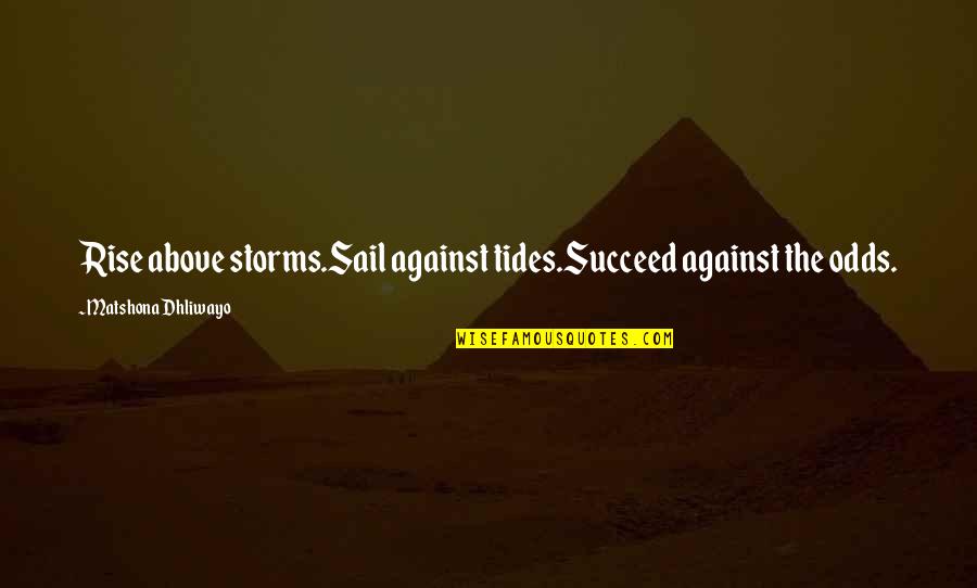 Succeed Quotes And Quotes By Matshona Dhliwayo: Rise above storms.Sail against tides.Succeed against the odds.