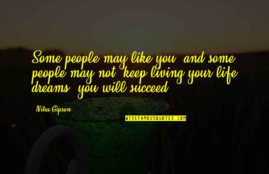 Succeed Quotes And Quotes By Nitra Gipson: Some people may like you, and some people