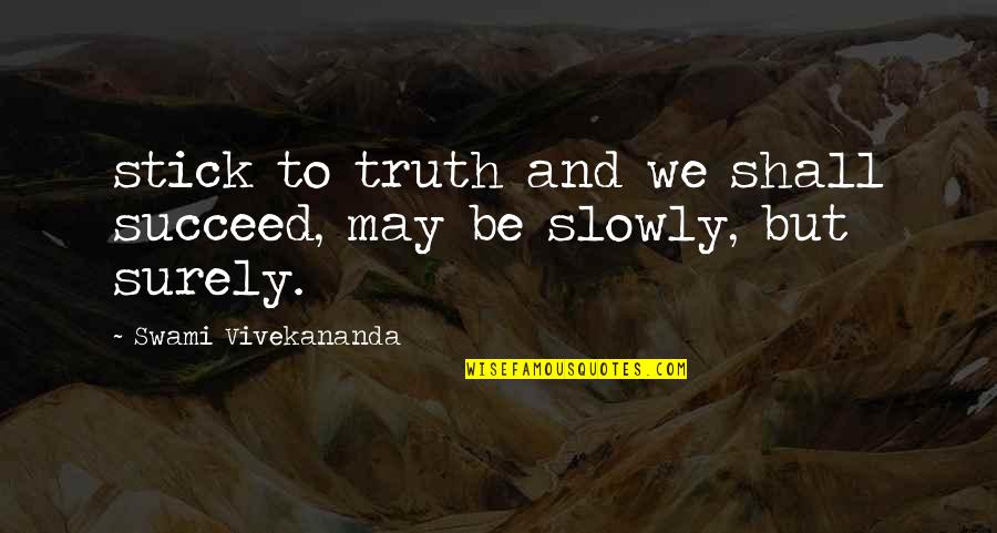 Succeed Quotes And Quotes By Swami Vivekananda: stick to truth and we shall succeed, may