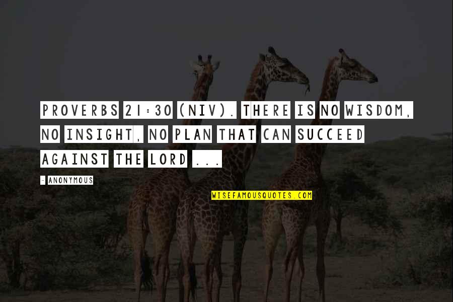 Succeed Quotes By Anonymous: Proverbs 21:30 (NIV). There is no wisdom, no