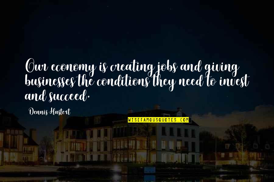 Succeed Quotes By Dennis Hastert: Our economy is creating jobs and giving businesses Succeed Quotes By Dennis Hastert: Our economy is creating jobs and giving businesses