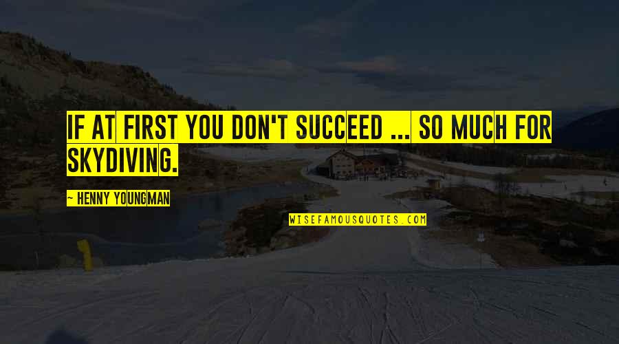 Succeed Quotes By Henny Youngman: If at first you don't succeed ... So