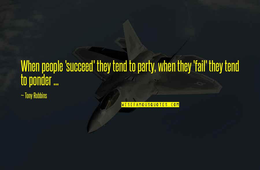 Succeed Quotes By Tony Robbins: When people 'succeed' they tend to party, when