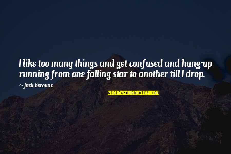 Succeed Silently Quotes By Jack Kerouac: I like too many things and get confused Succeed Silently Quotes By Jack Kerouac: I like too many things and get confused