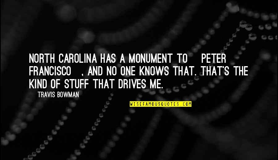 Succeed Together Quote Quotes By Travis Bowman: North Carolina has a monument to [Peter Francisco],