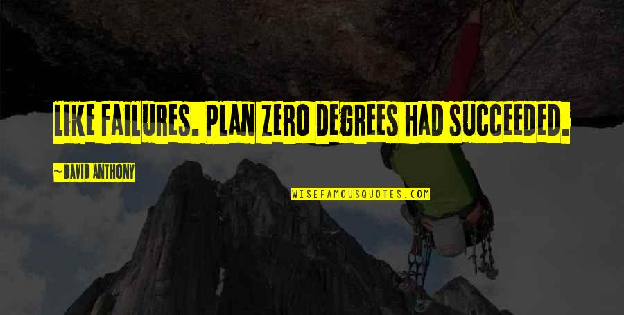 Succeeded Quotes By David Anthony: like failures. Plan Zero Degrees had succeeded.