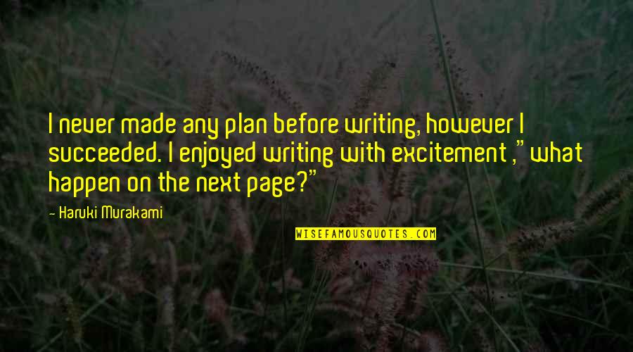 Succeeded Quotes By Haruki Murakami: I never made any plan before writing, however