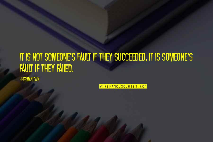 Succeeded Quotes By Herman Cain: It is not someone's fault if they succeeded,