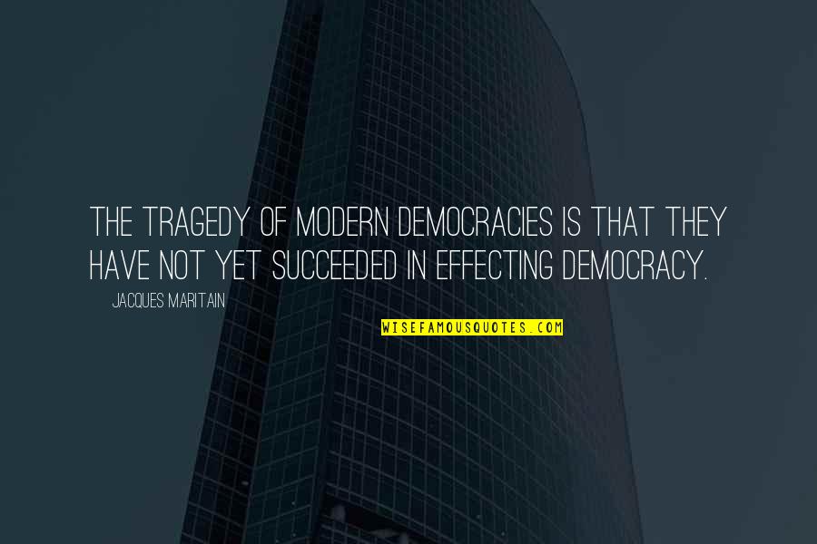 Succeeded Quotes By Jacques Maritain: The tragedy of modern democracies is that they