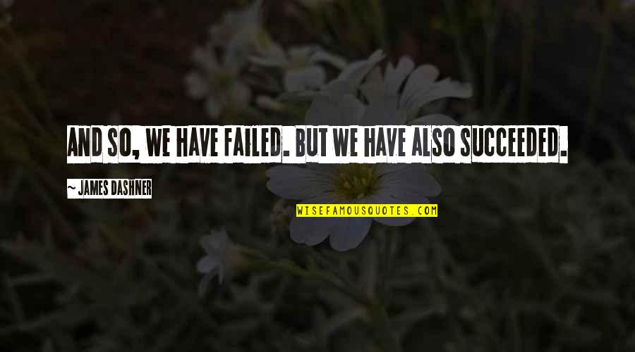 Succeeded Quotes By James Dashner: And so, we have failed. But we have