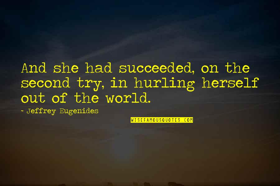 Succeeded Quotes By Jeffrey Eugenides: And she had succeeded, on the second try,