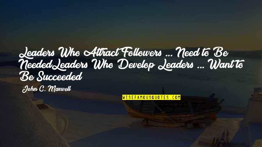 Succeeded Quotes By John C. Maxwell: Leaders Who Attract Followers ... Need to Be