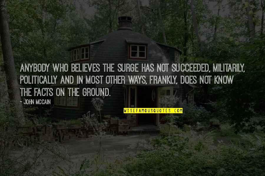 Succeeded Quotes By John McCain: Anybody who believes the surge has not succeeded,