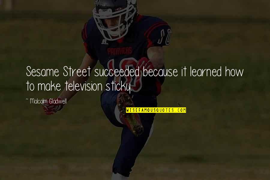 Succeeded Quotes By Malcolm Gladwell: Sesame Street succeeded because it learned how to