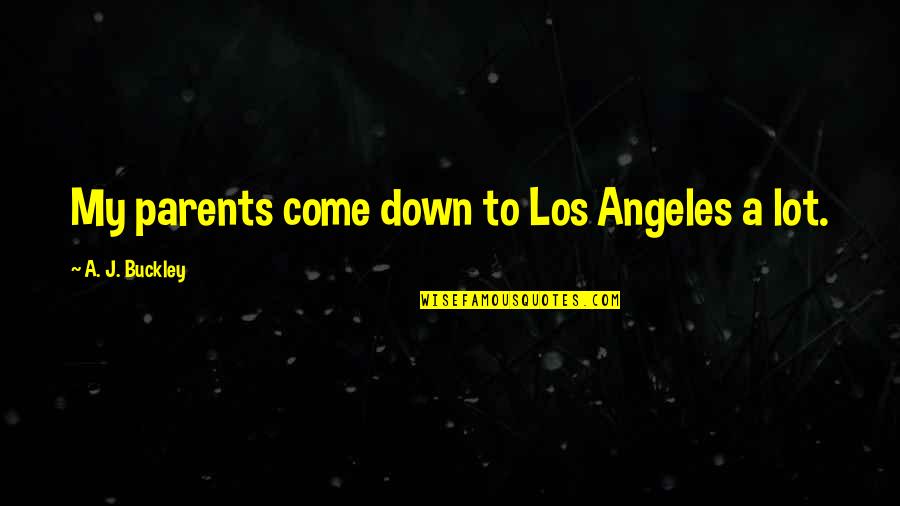Succeeding Education Quotes By A. J. Buckley: My parents come down to Los Angeles a Succeeding Education Quotes By A. J. Buckley: My parents come down to Los Angeles a