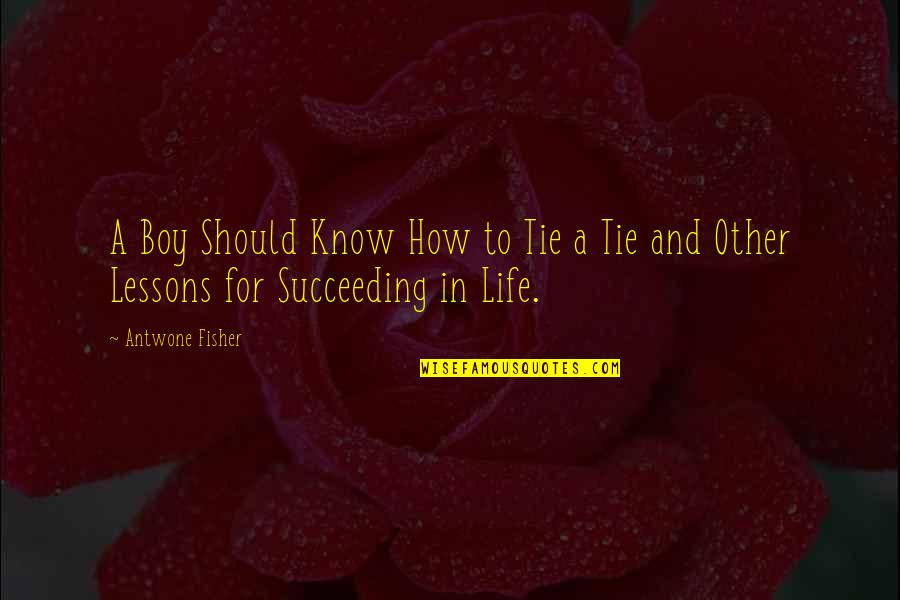 Succeeding In Life Quotes By Antwone Fisher: A Boy Should Know How to Tie a
