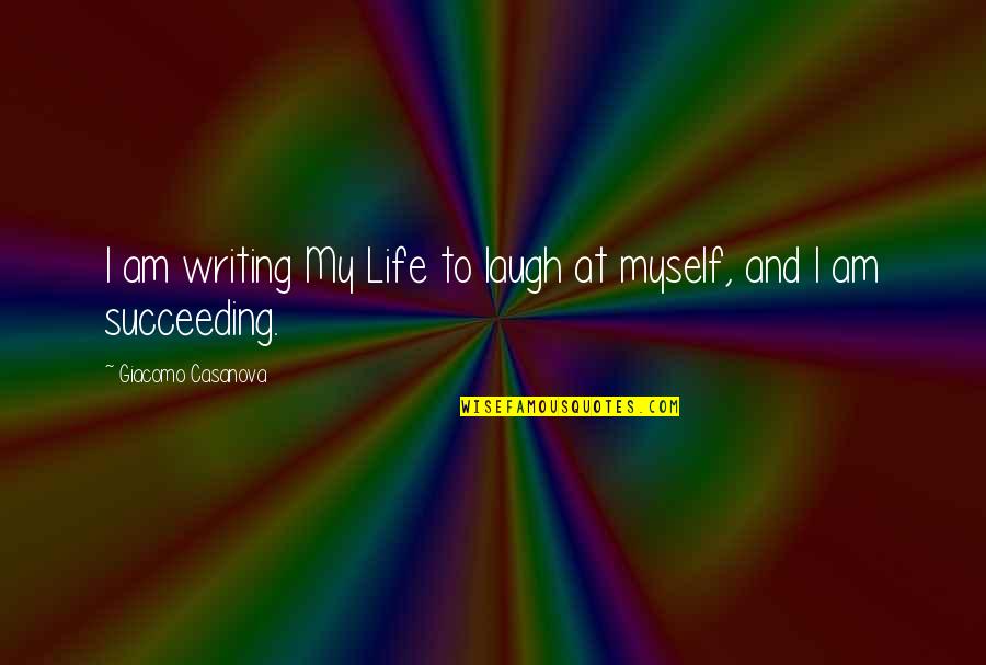 Succeeding In Life Quotes By Giacomo Casanova: I am writing My Life to laugh at
