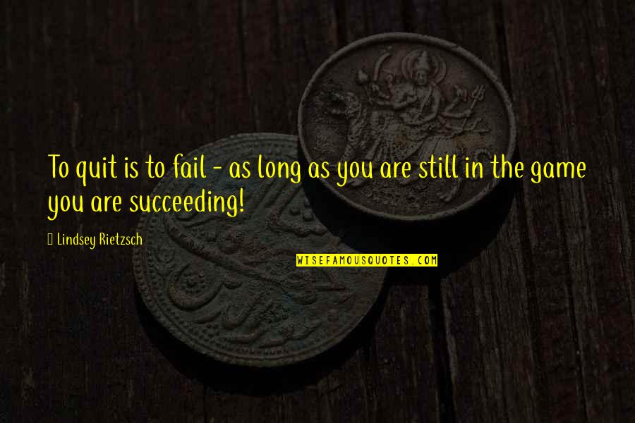 Succeeding In Life Quotes By Lindsey Rietzsch: To quit is to fail - as long
