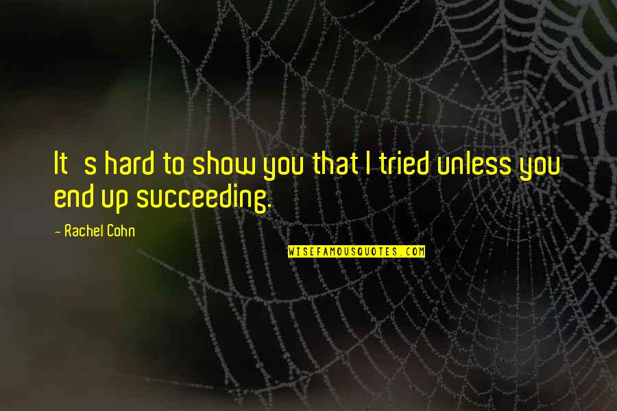 Succeeding In Life Quotes By Rachel Cohn: It's hard to show you that I tried