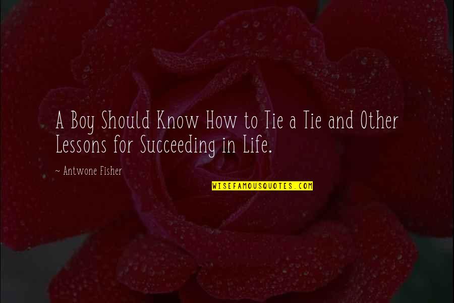 Succeeding Life Quotes By Antwone Fisher: A Boy Should Know How to Tie a