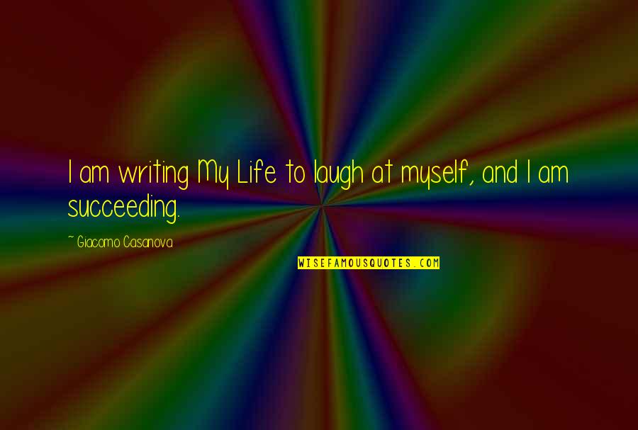 Succeeding Life Quotes By Giacomo Casanova: I am writing My Life to laugh at