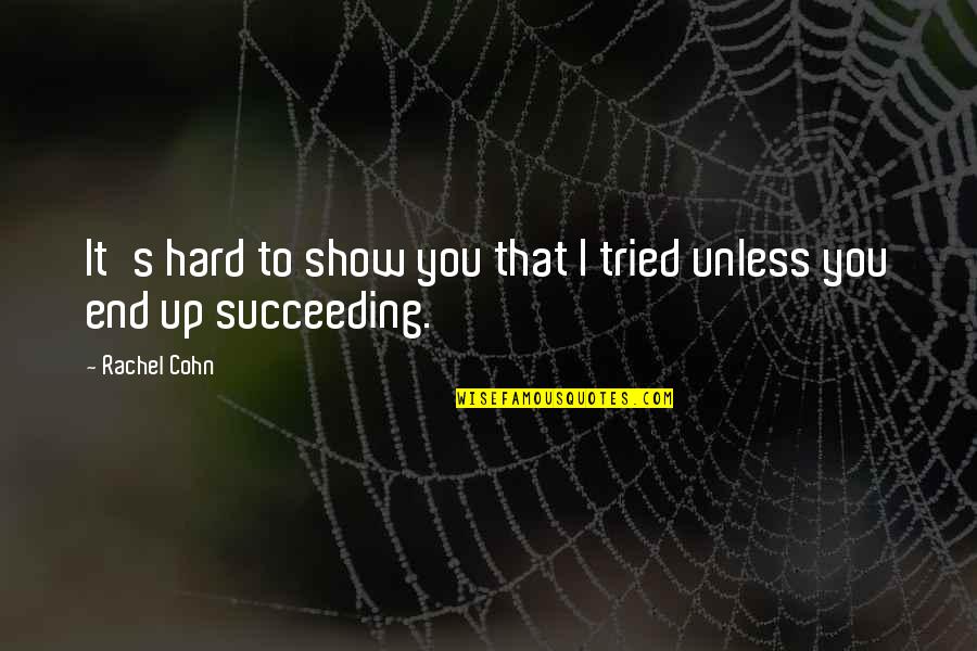 Succeeding Life Quotes By Rachel Cohn: It's hard to show you that I tried