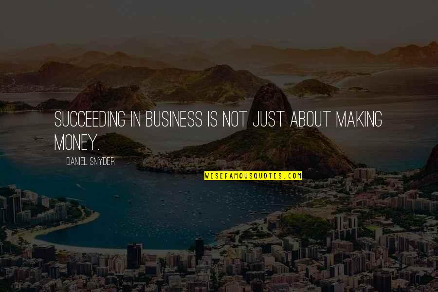 Succeeding Money Quotes By Daniel Snyder: Succeeding in business is not just about making