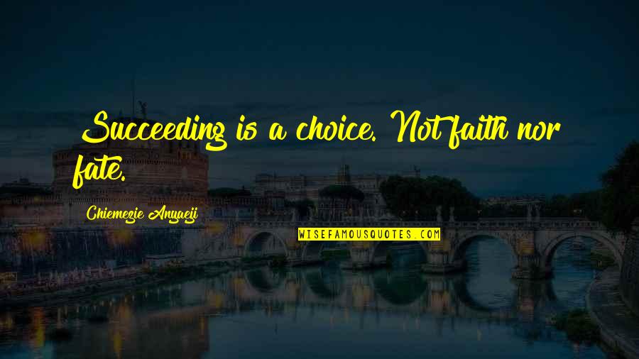 Succeeding Quotes By Chiemezie Anyaeji: Succeeding is a choice. Not faith nor fate.