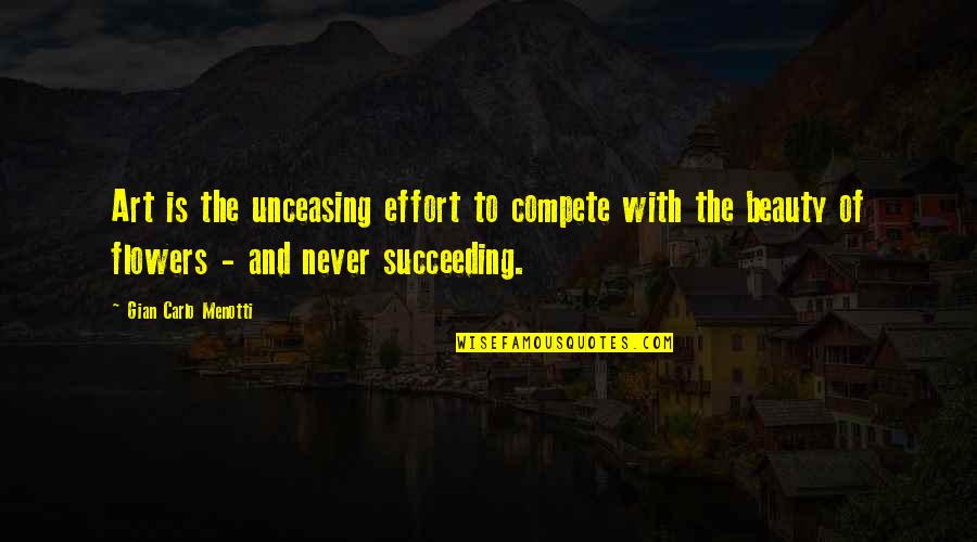 Succeeding Quotes By Gian Carlo Menotti: Art is the unceasing effort to compete with