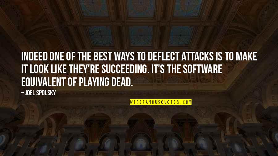 Succeeding Quotes By Joel Spolsky: Indeed one of the best ways to deflect