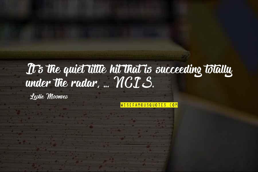Succeeding Quotes By Leslie Moonves: It's the quiet little hit that is succeeding