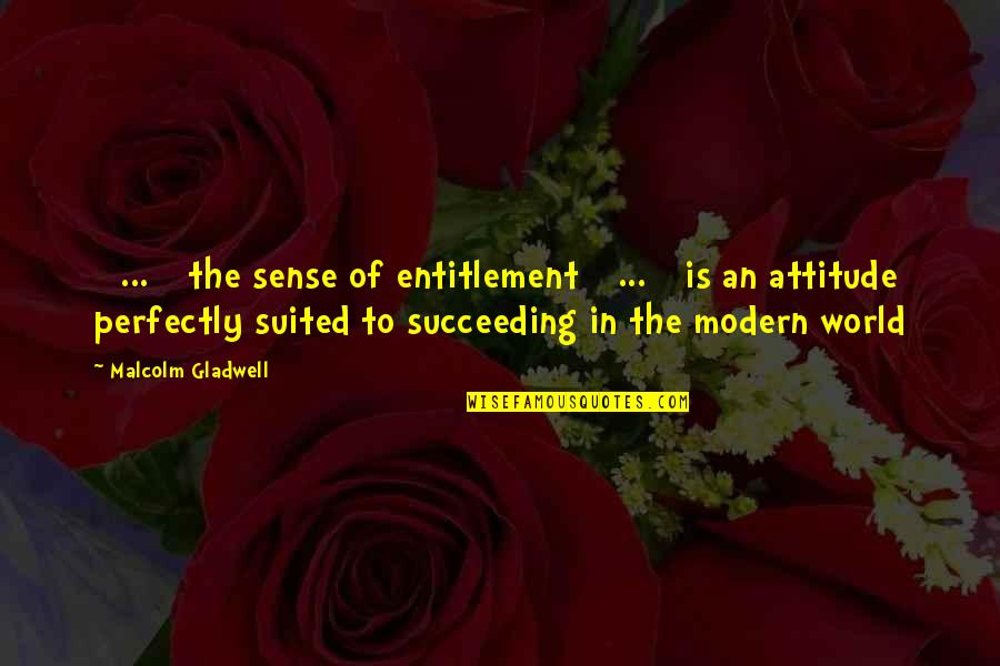 Succeeding Quotes By Malcolm Gladwell: [ ... ] the sense of entitlement [