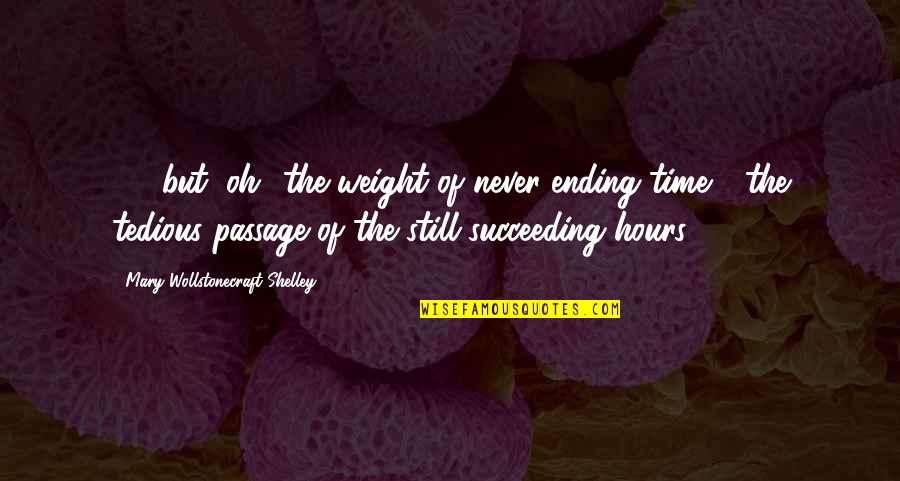 Succeeding Quotes By Mary Wollstonecraft Shelley: (...) but, oh! the weight of never-ending time