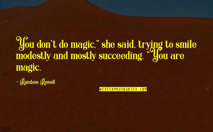 Succeeding Quotes By Rainbow Rowell: You don't do magic," she said, trying to